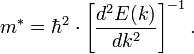  m^{*} = \hbar^2 \cdot \left[ {{d^2 E(k)} \over {d k^2}} \right]^{-1}.