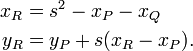 \begin{align}
  x_R &= s^2 - x_P - x_Q\\
  y_R &= y_P + s(x_R - x_P).
\end{align}