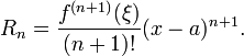 
  R_n = \frac{f^{(n+1)}(\xi)}{(n+1)!} (x-a)^{n+1}.
