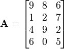 \mathbf{A} = \begin{bmatrix}

9 & 8 & 6 \\
1 & 2 & 7 \\
4 & 9 & 2 \\
6 & 0 & 5 \end{bmatrix}