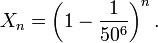 X_n=\left(1-\frac{1}{50^6}\right)^n.