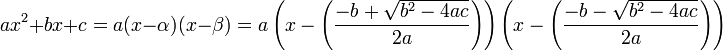 ax^2 + bx + c = a(x - \alpha)(x - \beta) = a\left(x - \left(\frac{-b + \sqrt{b^2-4ac}}{2a}\right)\right) \left(x - \left(\frac{-b - \sqrt{b^2-4ac}}{2a}\right)\right) 
